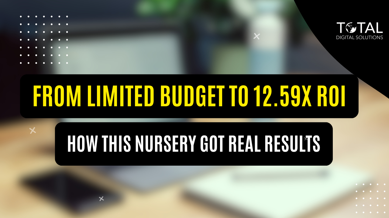 Limited Budget to 12.59x ROI — How This Nursery Got Real Results (Even After Starting Late)